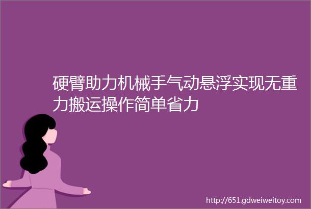 硬臂助力机械手气动悬浮实现无重力搬运操作简单省力